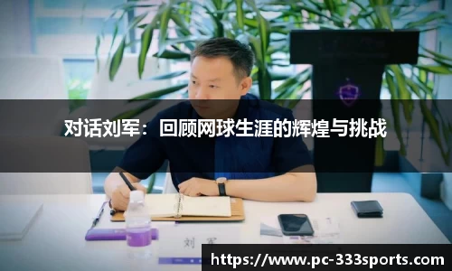对话刘军：回顾网球生涯的辉煌与挑战